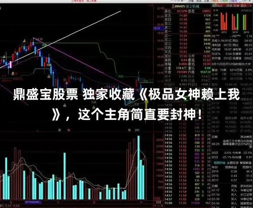 鼎盛宝股票 独家收藏《极品女神赖上我》，这个主角简直要封神！