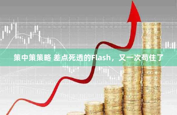策中策策略 差点死透的Flash，又一次苟住了