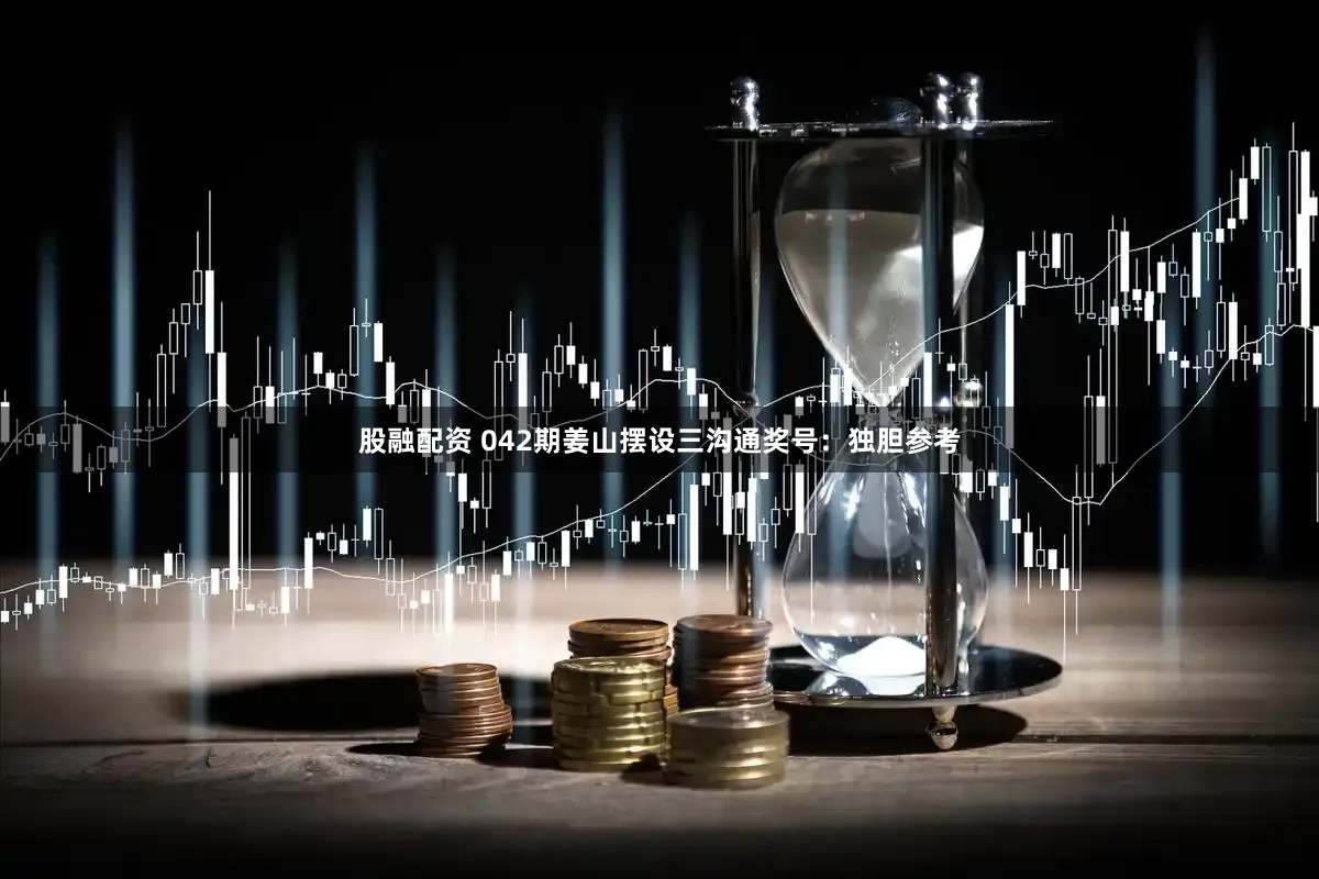 股融配资 042期姜山摆设三沟通奖号：独胆参考