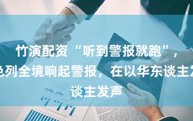 竹演配资 “听到警报就跑”，以色列全境响起警报，在以华东谈主发声