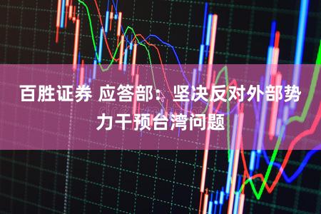 百胜证券 应答部：坚决反对外部势力干预台湾问题