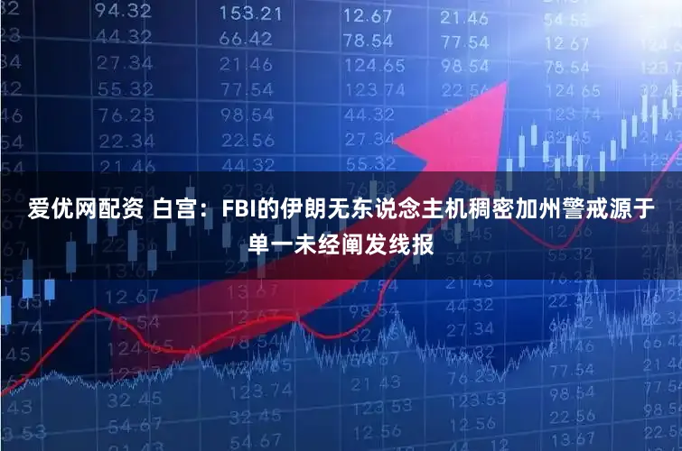 爱优网配资 白宫：FBI的伊朗无东说念主机稠密加州警戒源于单一未经阐发线报