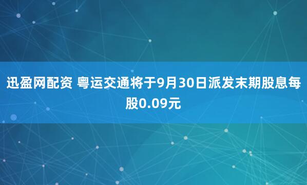 迅盈网配资 粤运交通将于9月30日派发末期股息每股0.09元