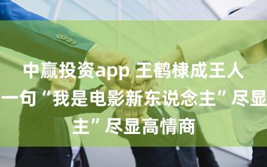 中赢投资app 王鹤棣成王人路演，一句“我是电影新东说念主”尽显高情商