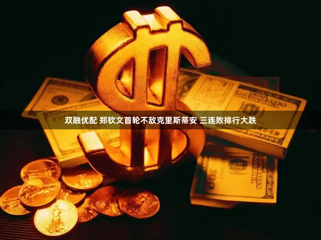 双融优配 郑钦文首轮不敌克里斯蒂安 三连败排行大跌