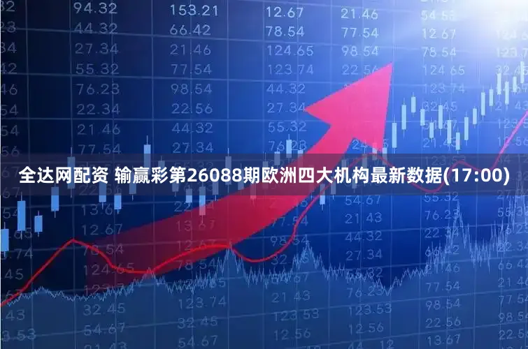 全达网配资 输赢彩第26088期欧洲四大机构最新数据(17:00)
